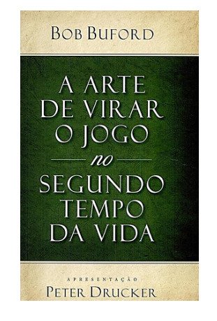 A Arte de Virar o Jogo no Segundo Tempo da Vida Bob Buford Apres