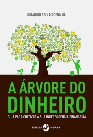 A árvore do dinheiro: Guia para cultivar a sua independência financeira