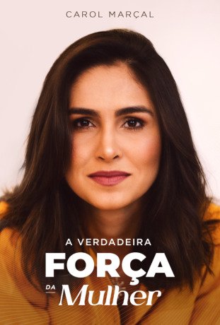 A Verdadeira Forca da Mulher Carol Marcal