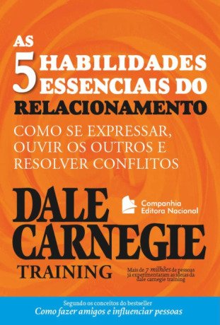 As cinco habilidades essenciais do relacionamento: Como se expressar, ouvir os outros e resolver conflitos (Coleção Dale Carnegie)