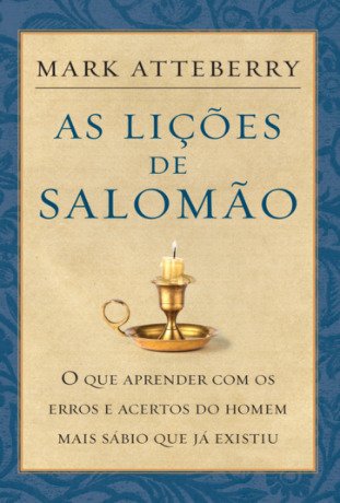 As lições de Salomão: O que aprender com os erros e acertos do homem mais sábio que já existiu