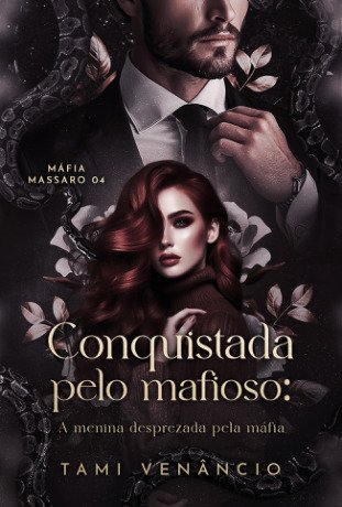 CONQUISTADA PELO MAFIOSO: A Menina Desprezada Pela Máfia: Livro 4: Máfia Massaro