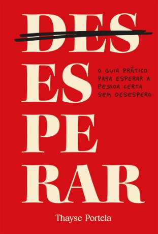 (Des)esperar : o guia prático para esperar a pessoa certa sem desespero