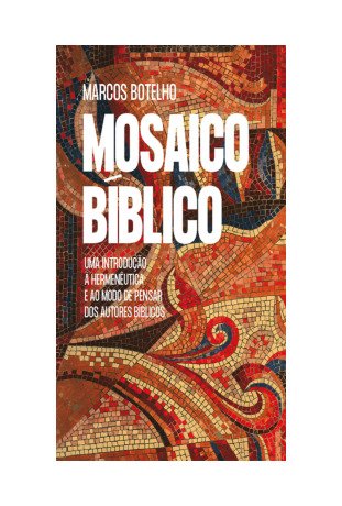 Mosaico bíblico: Uma introdução à hermenêutica e ao modo de pensar dos autores bíblicos
